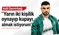 Adil Demirbağ: "Yarın iki kişilik oynayıp kupayı almak istiyorum"