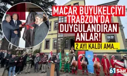 Macar Büyükelçi, Trabzon'da duygusal anlar... 2 ayı kala...