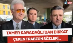 Tamer Karadağlı'dan dikkat çeken Trabzon sözleri!