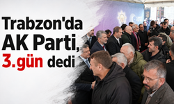 Trabzon'da AK Parti, 3.gün dedi