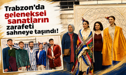 Trabzon’da geleneksel sanatların zarafeti sahneye taşındı!