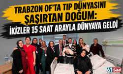 Trabzon Of’ta tıp dünyasını şaşırtan doğum: İkizler 15 saat arayla dünyaya geldi...