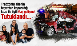 Trabzonlu aileyi hayattan koparıldığı kaza ile ilgili flaş gelişme! Tutuklandı...