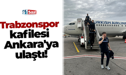Trabzonspor kafilesi Ankara'ya ulaştı!