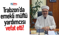 Trabzon’da emekli müftü yardımcısı vefat etti!