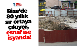 Rize’de 80 yıllık sır ortaya çıkıyor, esnaf ise isyanda!
