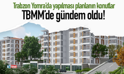 Trabzon Yomra’da yapılması planlanın konutlar TBMM’de gündem oldu!