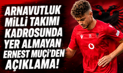 Arnavutluk Milli Takımı kadrosunda yer almayan Ernest Muçi’den açıklama!