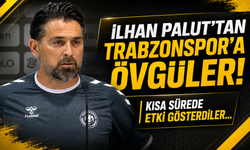 İlhan Palut’tan Trabzonspor’a övgüler! Kısa sürede etki gösterdiler…
