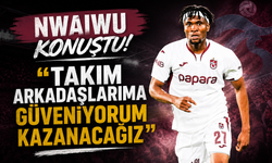 Nwaiwu konuştu! "Takım arkadaşlarıma güveniyorum kazanacağız"