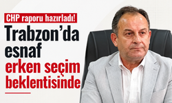 CHP raporu hazırladı! Trabzon'da esnaf erken seçim beklentisinde