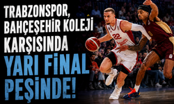Trabzonspor, Bahçeşehir Koleji karşısında yarı final peşinde