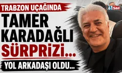 Trabzon uçağında Tamer Karadağlı sürprizi! Yol arkadaşı oldu...