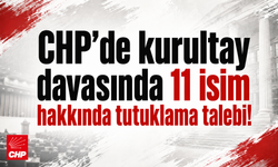 CHP’de kurultay davasında 11 isim hakkında tutuklama talebi