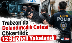 Trabzon'da Dolandırıcılık Çetesi Çökertildi: 12 Şüpheli Yakalandı