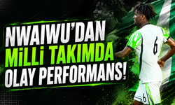 Nwaiwu’dan milli takımda olay performans!