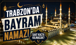 Trabzon'da bayram namazı saat kaçta kılınacak?
