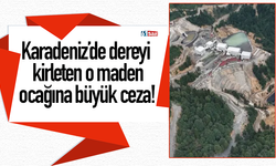 Karadeniz’de dereyi kirleten o maden ocağına büyük ceza!