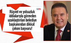 Rüşvet ve yolsuzluk iddialarıyla görevden uzaklaştırılan belediye başkanından dikkat çeken başvuru!