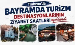 Trabzon'da bayramda turizm destinasyonlarının ziyaret saatlerini açıklandı