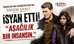 Taşacak Bu Deniz'in İso'su Erdem Şanlı isyan etti! Aşağılık bir insansın...