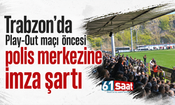 Trabzon’da Play-Out maçı öncesi polis merkezine imza şartı