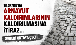 Trabzon’da Arnavut kaldırımlarının kaldırılmasına itiraz… Sebebi ortaya çıktı…