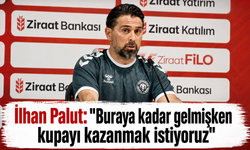 İlhan Palut: "Buraya kadar gelmişken kupayı kazanmak istiyoruz"
