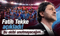 Fatih Tekke açıkladı! Bu ekibi unutmayacağım…