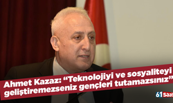 Kazaz: “Teknolojiyi ve sosyaliteyi geliştiremezseniz gençleri tutamazsınız”