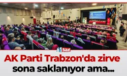 AK Parti Trabzon'da zirve sona saklanıyor ama...