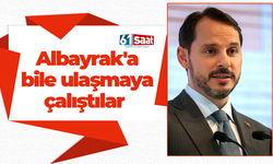 Albayrak'a bile ulaşmaya çalıştılar