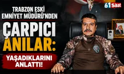 Trabzon Eski Emniyet Müdürü'nden çarpıcı anılar: Yaşadıklarını anlattı!