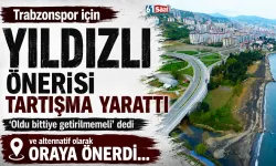 Trabzonspor için Yıldızlı önerisi tartışma yarattı! Alternatif olarak orayı gösterdi...