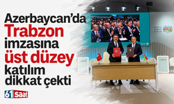 Azerbaycan'da Trabzon imzasına üst düzey katılım dikkat çekti