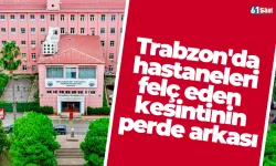 Trabzon'da hastaneleri felç eden kesintinin perde arkası