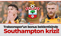 Trabzonspor’un bonus beklentisinde Southampton krizi!