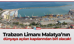 Trabzon Limanı Malatya’nın dünyaya açılan kapılarından biri olacak!