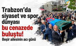 Trabzon’da siyaset ve spor dünyası bu cenazede buluştu! Beşir ailesinin acı günü