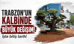 Trabzon’un kalbinde büyük değişim! İşte bitiş tarihi