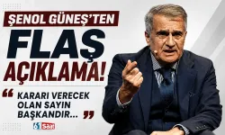 Şenol Güneş'ten flaş açıklama! "Kararı verecek olan Sayın Başkandır..."