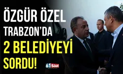 CHP Genel Başkanı Özgür Özel Trabzon'da 2 belediyeyi sordu!