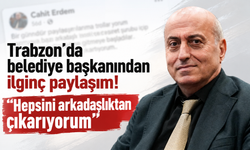 Trabzon’da belediye başkanından ilginç paylaşım! "Hepsini arkadaşlıktan çıkarıyorum"