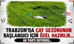 Trabzon'da çay sezonunun başlangıcı için özel hazırlık!