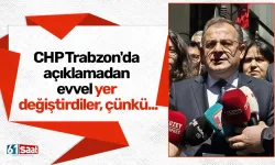 CHP Trabzon'da açıklamadan evvel yer değiştirdiler, çünkü...