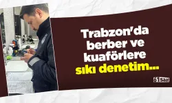 Trabzon'da berber ve kuaförlere sıkı denetim...