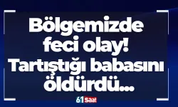 Bölgemizde feci olay! Tartıştığı babasını öldürdü...