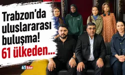 Trabzon'da uluslararası buluşma! 61 ülkeden...