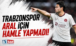 Trabzonspor Aral için hamle yapmadı!