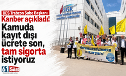 BES Trabzon Şube Başkanı Kanber açıkladı! Kamuda kayıt dışı ücrete son, tam sigorta istiyoruz